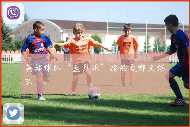 英超球队“蓝月亮”指的是哪支球队