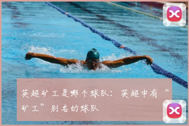 英超矿工是哪个球队：英超中有“矿工”别名的球队